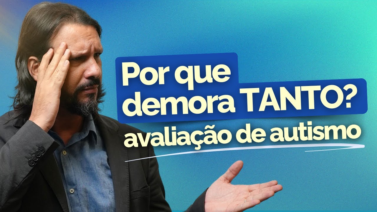 Avalia&ccedil;&atilde;o de autismo - por que DEMORA tanto?