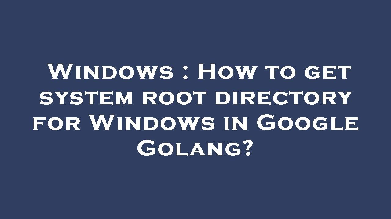Windows : How to get system root directory for Windows in Google Golang?
