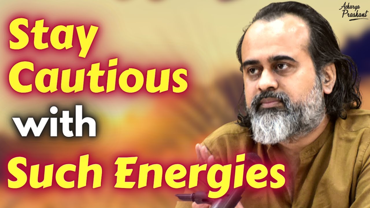 Stay Cautious with Such Energies || Acharya Prashant