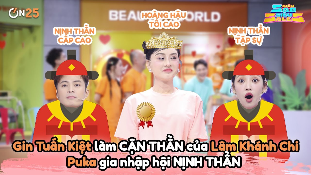 Gin Tuấn Kiệt làm CẬN THẦN của Lâm Khánh Chi, Puka gia nhập hội NỊNH THẦN | SIÊU SAO SIÊU SALES