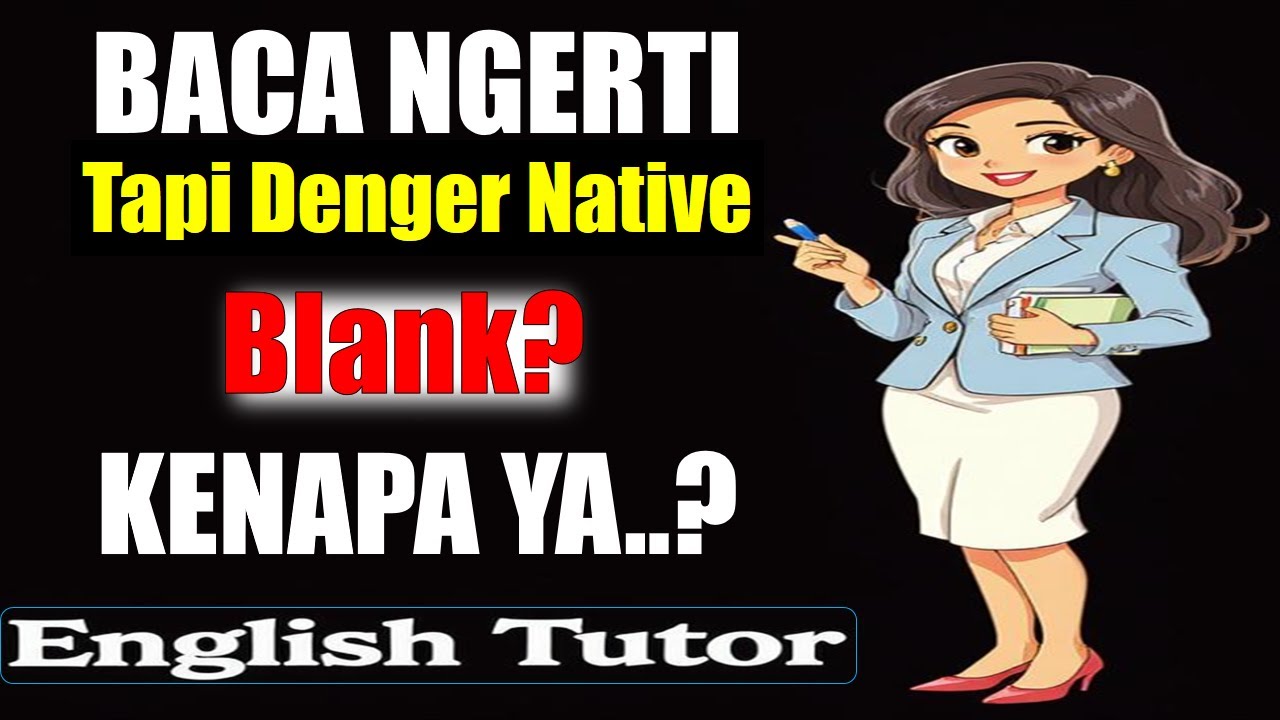 Baca Bahasa Inggris Ngerti, Tapi Denger Native Blank? Ini 5 Alasannya!