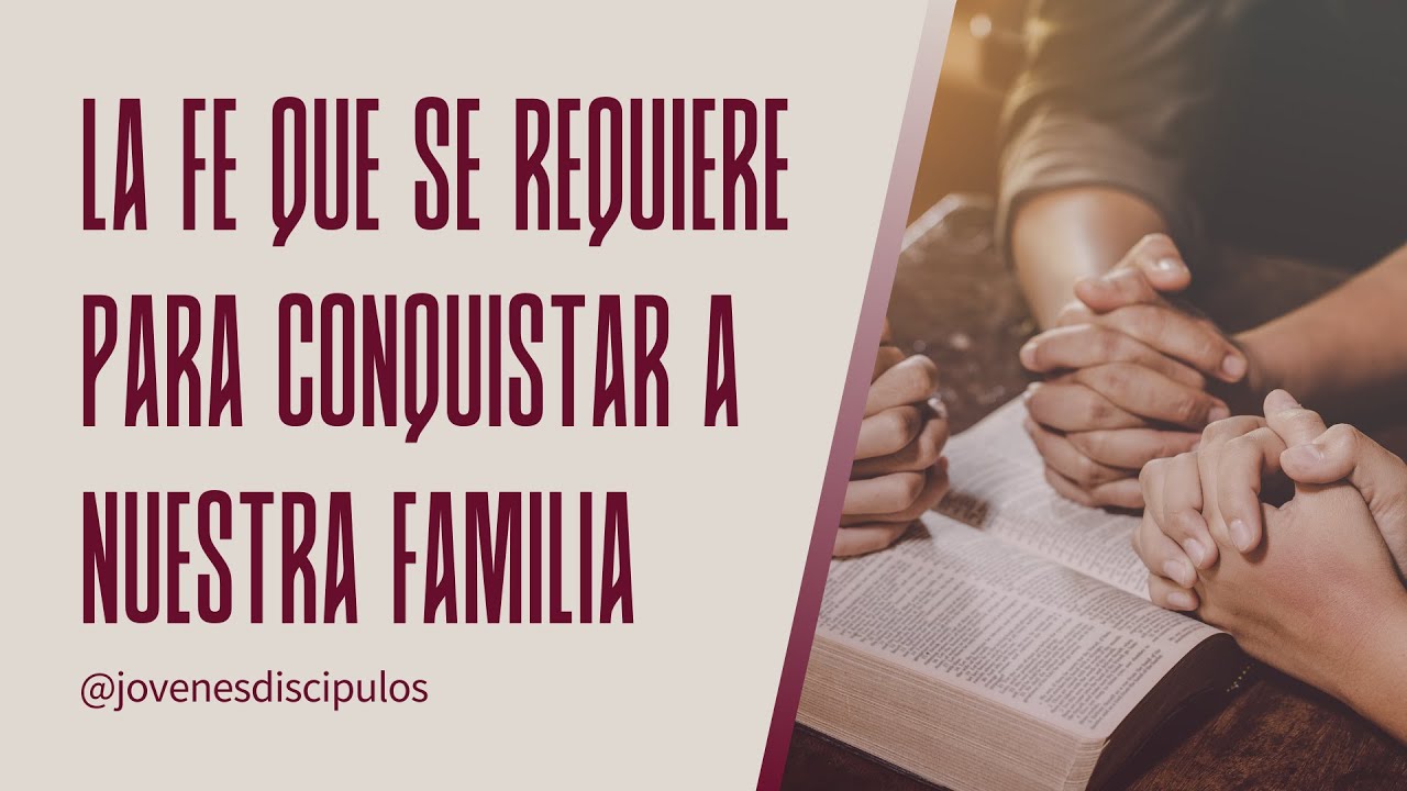 La fe que se requiere para conquistar a nuestra familia (Audio)