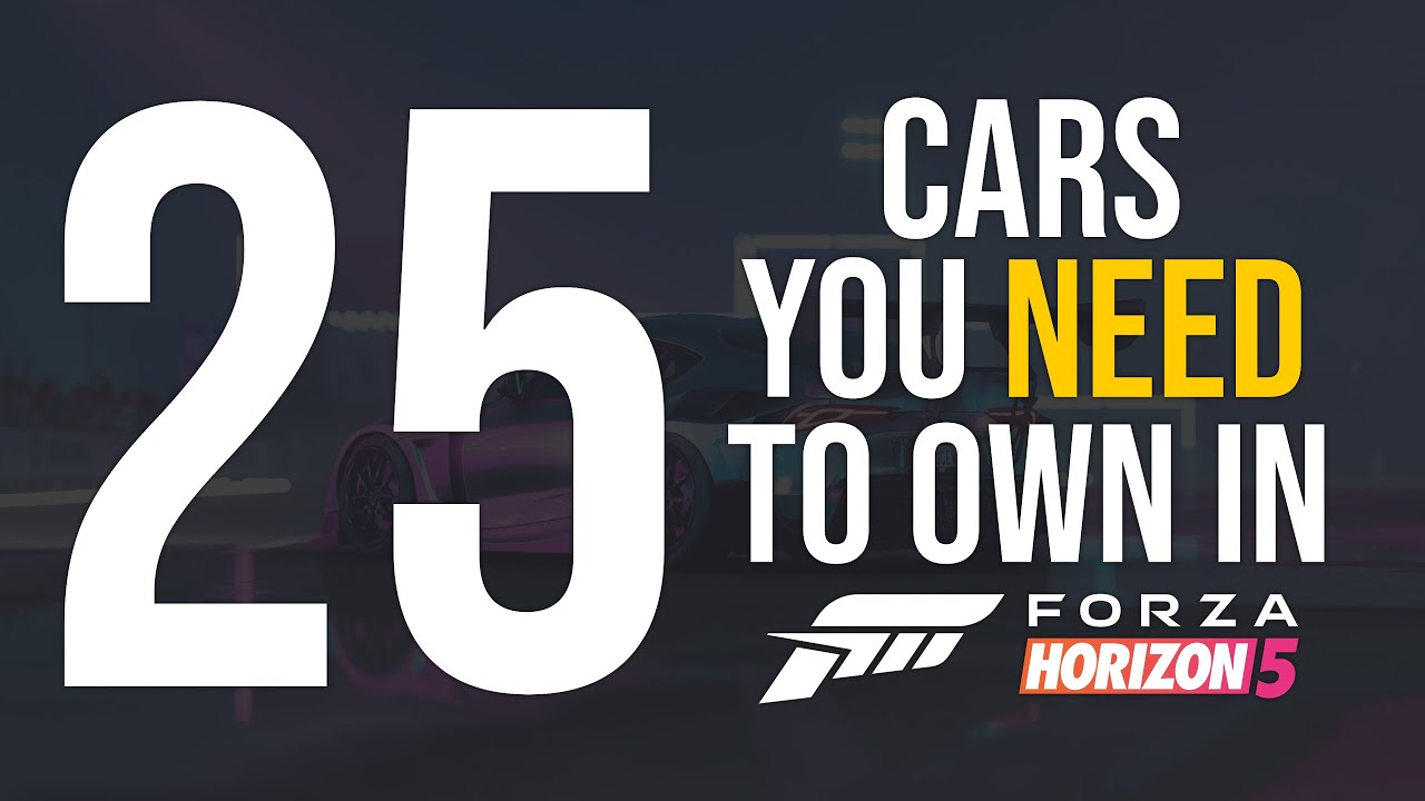 Forza Horizon 5 - 25 CARS YOU NEED TO OWN IN FORZA HORIZON 5!!