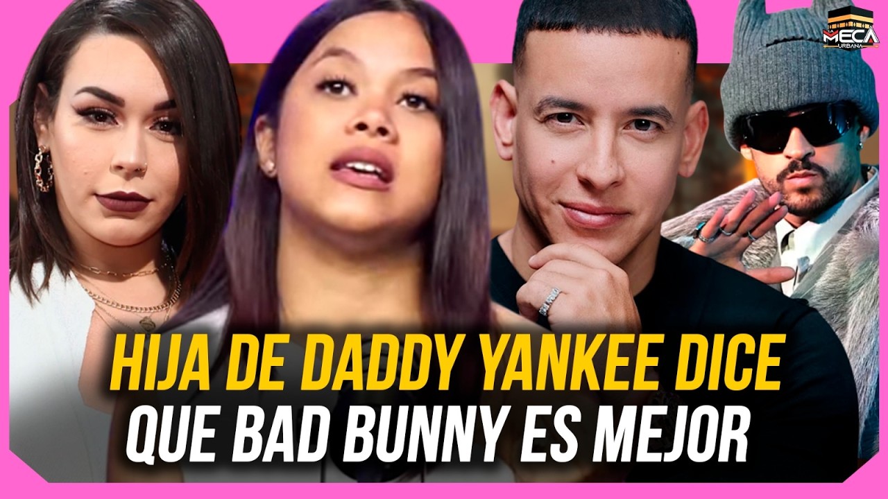 HIJA DE DADDY YANKEE TRAICIONA A SU PADRE Y DICE QUE BAD BUNNY ES MEJOR !