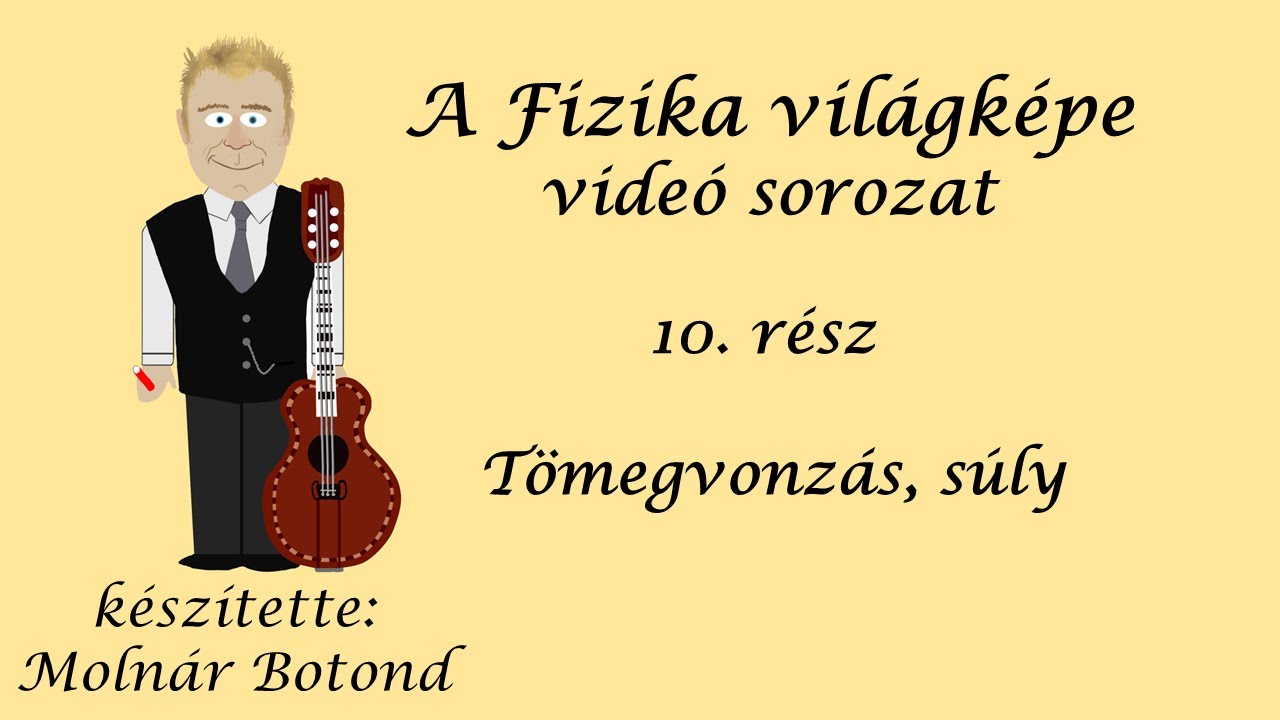 A fizika világképe 10. rész A tömegvonzási erő és a súly erő