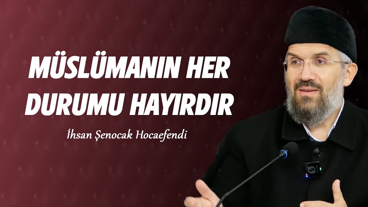 Müslümanın Her Durumu Hayırdır - İhsan Şenocak Hocaefendi