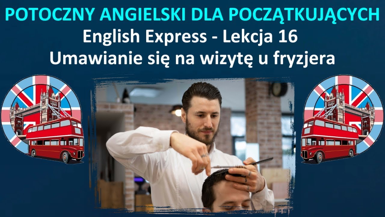 POTOCZNY ANGIELSKI DLA POCZĄTKUJĄCYCH - ENGLISH EXPRESS - Lekcja 16 - Umawianie się do fryzjera