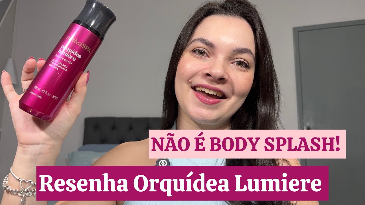 RESENHA ORQUÍDEA LUMIÈRE | Nativa Spa O Boticário 💖