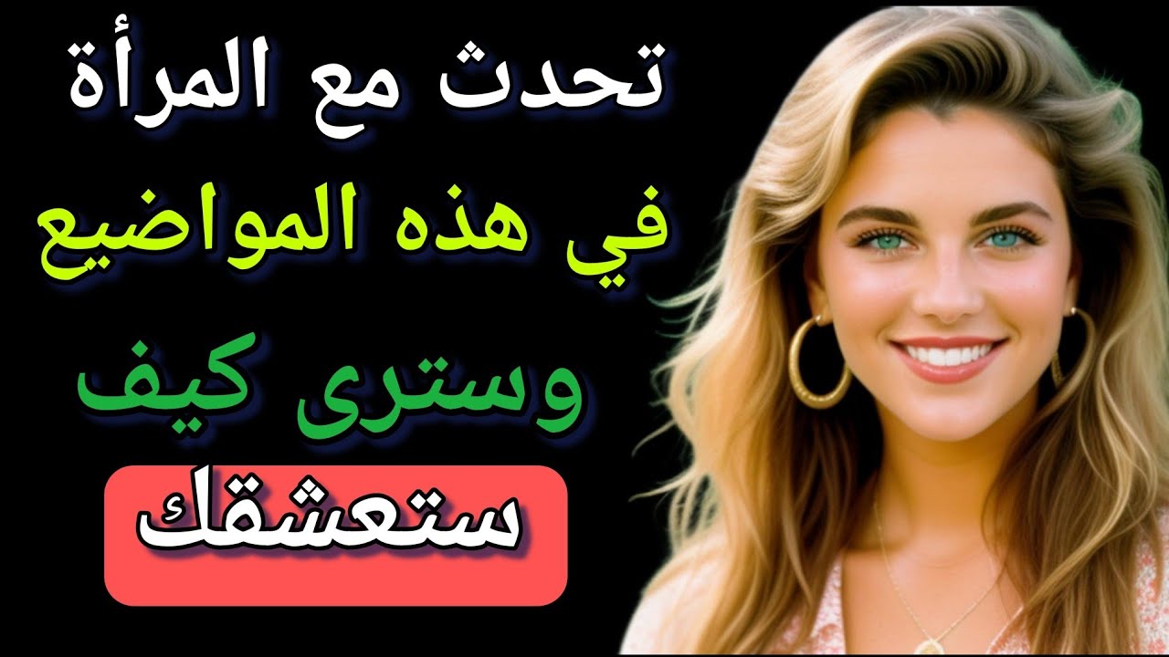 مواضيع للنقاش تجذب المرأة وأحاديث تحبها النساء / ستجعلها تقع في حبك  إليك السر