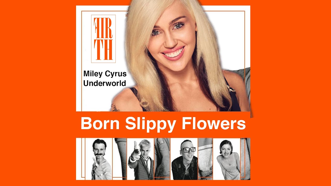 Born Slippy Flowers (Miley Cyrus vs Underworld)