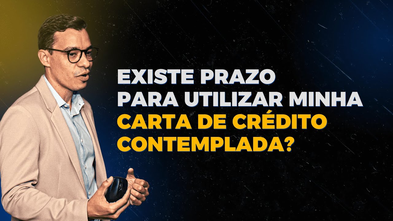 CARTA DE CR&Eacute;DITO CONTEMPLADA: Existe Prazo Para Utilizar a Carta Contemplada?