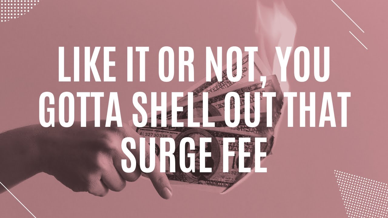 Like It Or Not, You Gotta Shell Out That Surge Fee