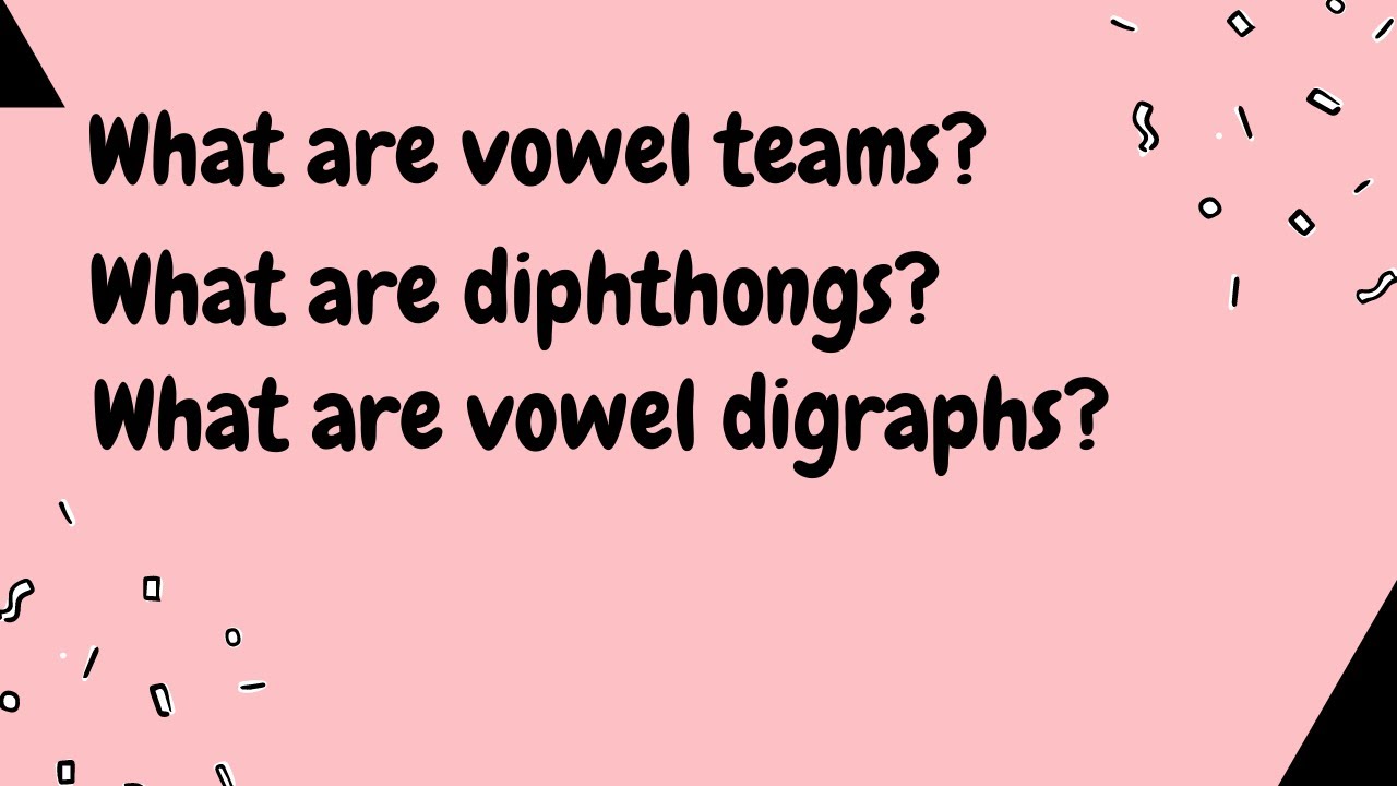 What are vowel teams? Diphthongs? Vowel digraphs?