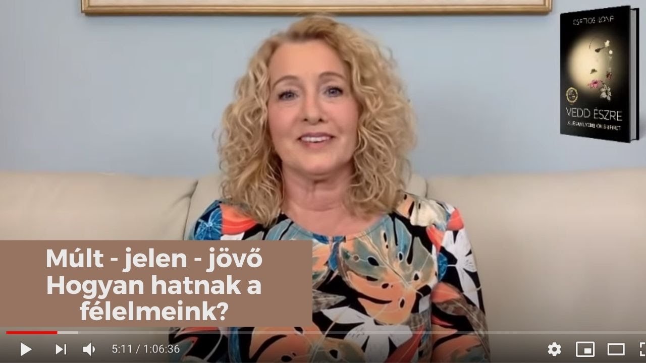 Múlt - jelen - jövő - Hogyan hatnak a félelmeink?
