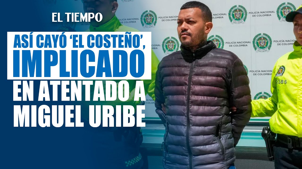 Así cayó ‘El Costeño’, el quinto implicado en atentado a Miguel Uribe Turbay | El Tiempo