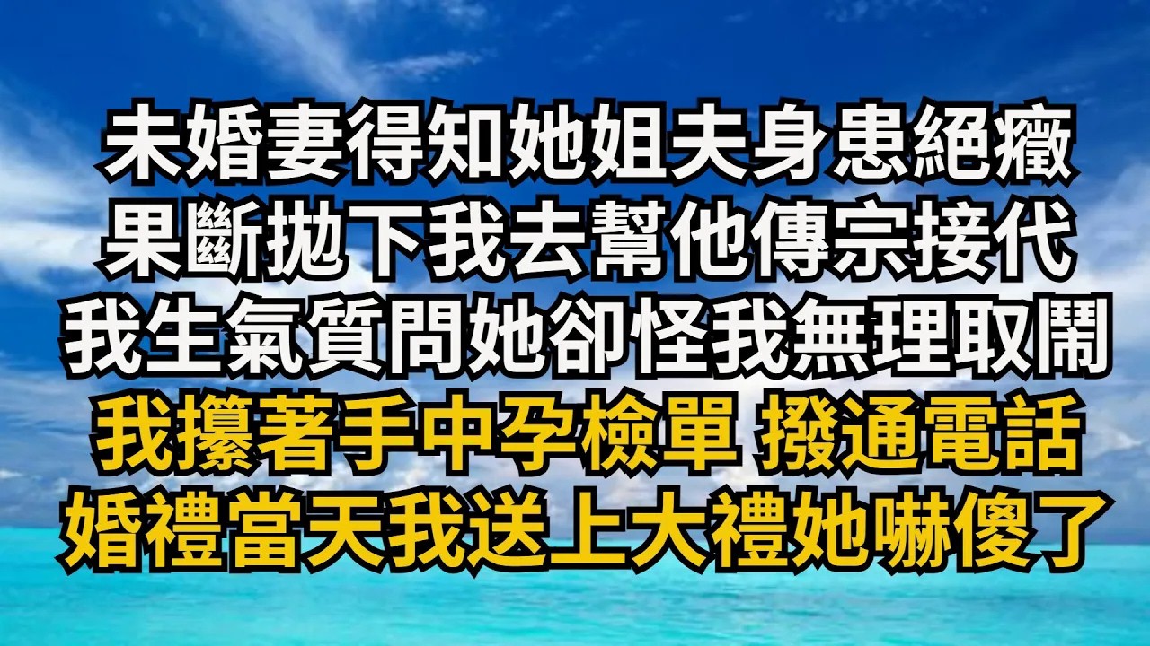 【清風與你】未婚妻得知她姐夫身患絕癥，果斷拋下我去幫他傳宗接代，我生氣質問她卻怪我無理取鬧，我攥著手中孕檢單 撥通電話，婚禮當天我送上大禮她嚇傻了#激情故事#大彬情感#夢雅故事#小說#爽文