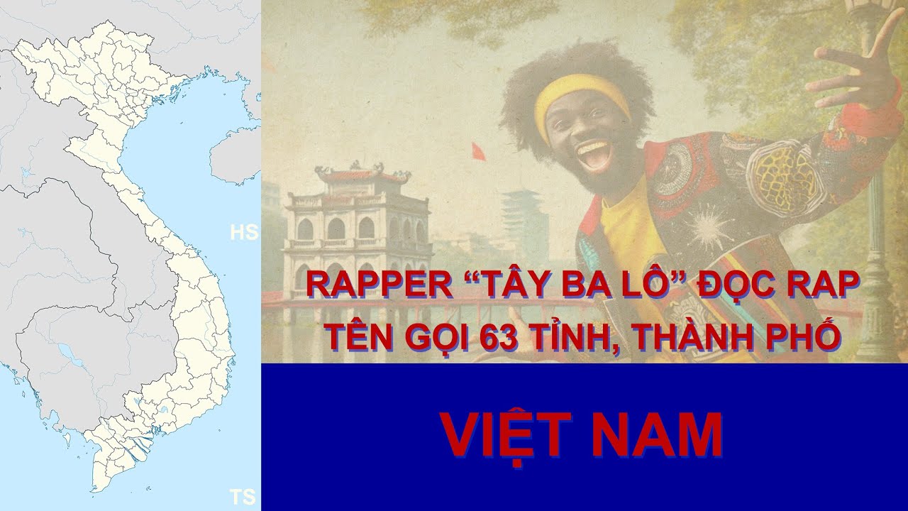 Đọc Rap tên gọi 63 tỉnh, thành phố của Việt Nam