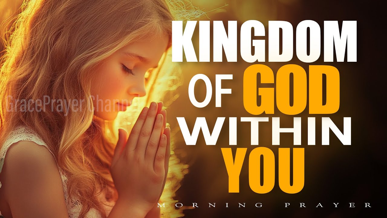The Kingdom of God Is Within You | Walk in His Power & Peace Today | Morning Prayer