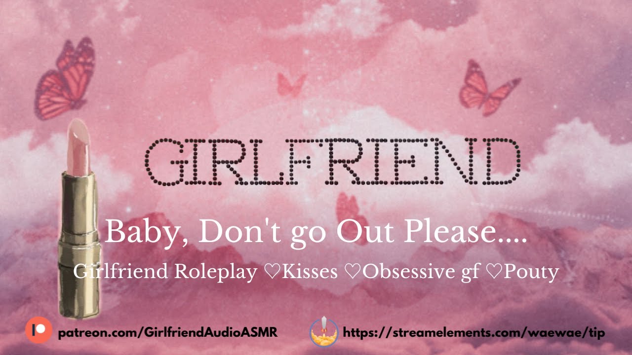 Baby, Don't Go Out Please [Girlfriend Roleplay][Kisses][Obsessive Gf][Pouty][F4A] ASMR