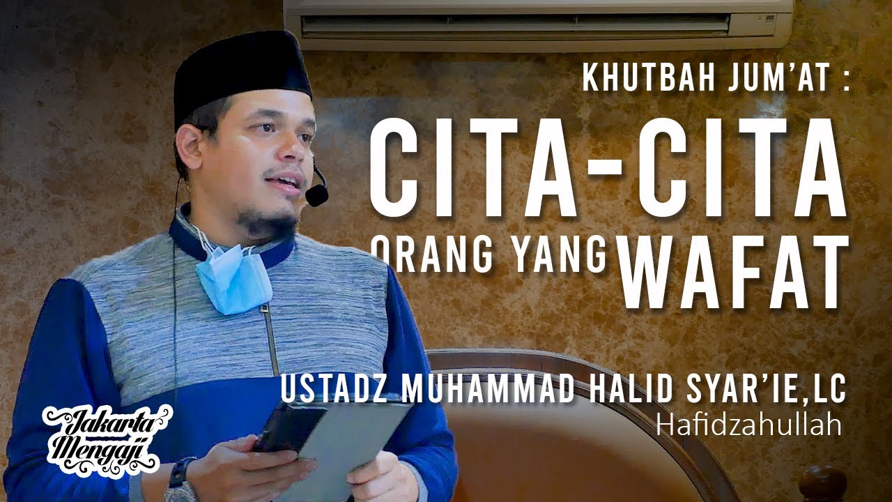 Khutbah Jum'at : Cita-Cita Orang Yang Wafat - Ustadz Muhammad Halid Syar'ie,Lc.