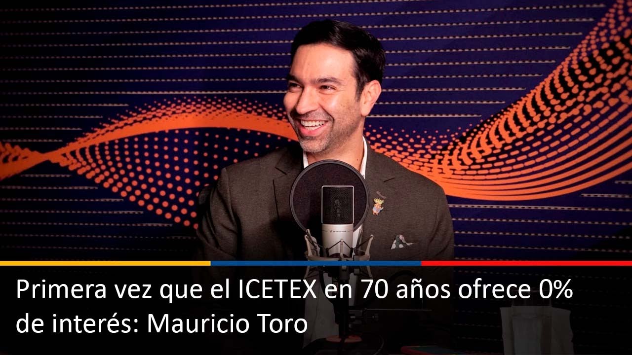 Primera vez que el ICETEX en 70 años ofrece 0% de interés: Mauricio Toro