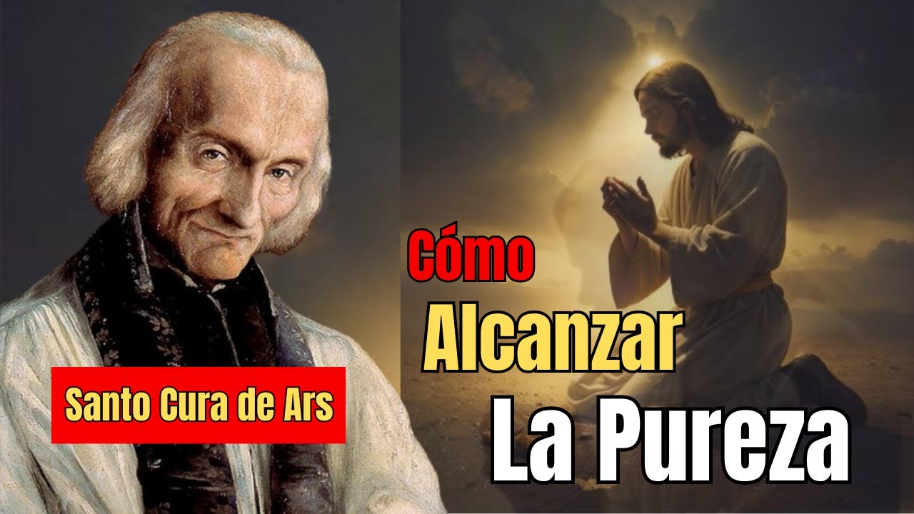 Cómo Alcanzar la Pureza del Alma y del Cuerpo - Sermón Sobre la Pureza - Santo Cura de Ars