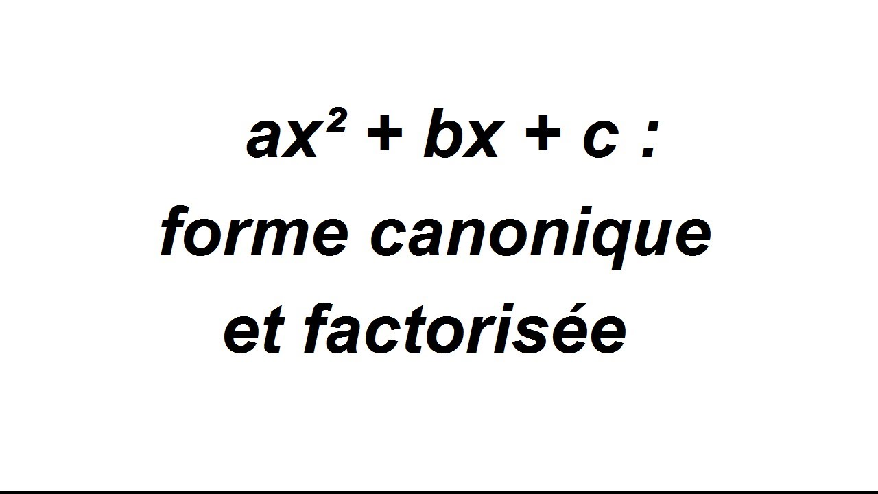 Forme canonique et factorisée des polynômes du second degré - partie 1