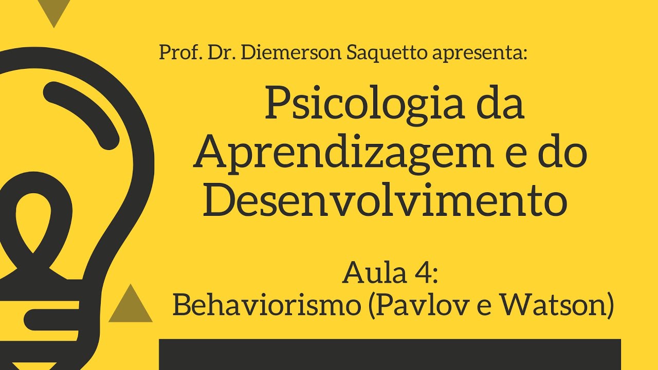 Aula 4: Elementos Introdutórios à Teoria da Aprendizagem do Behaviorismo (Pavlov e Watson)