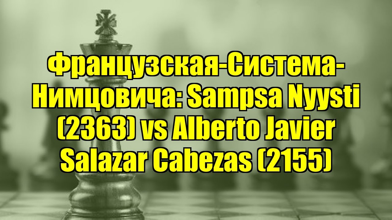 Французская-Система-Нимцовича: Sampsa Nyysti (2363) vs Alberto Javier Salazar Cabezas (2155)