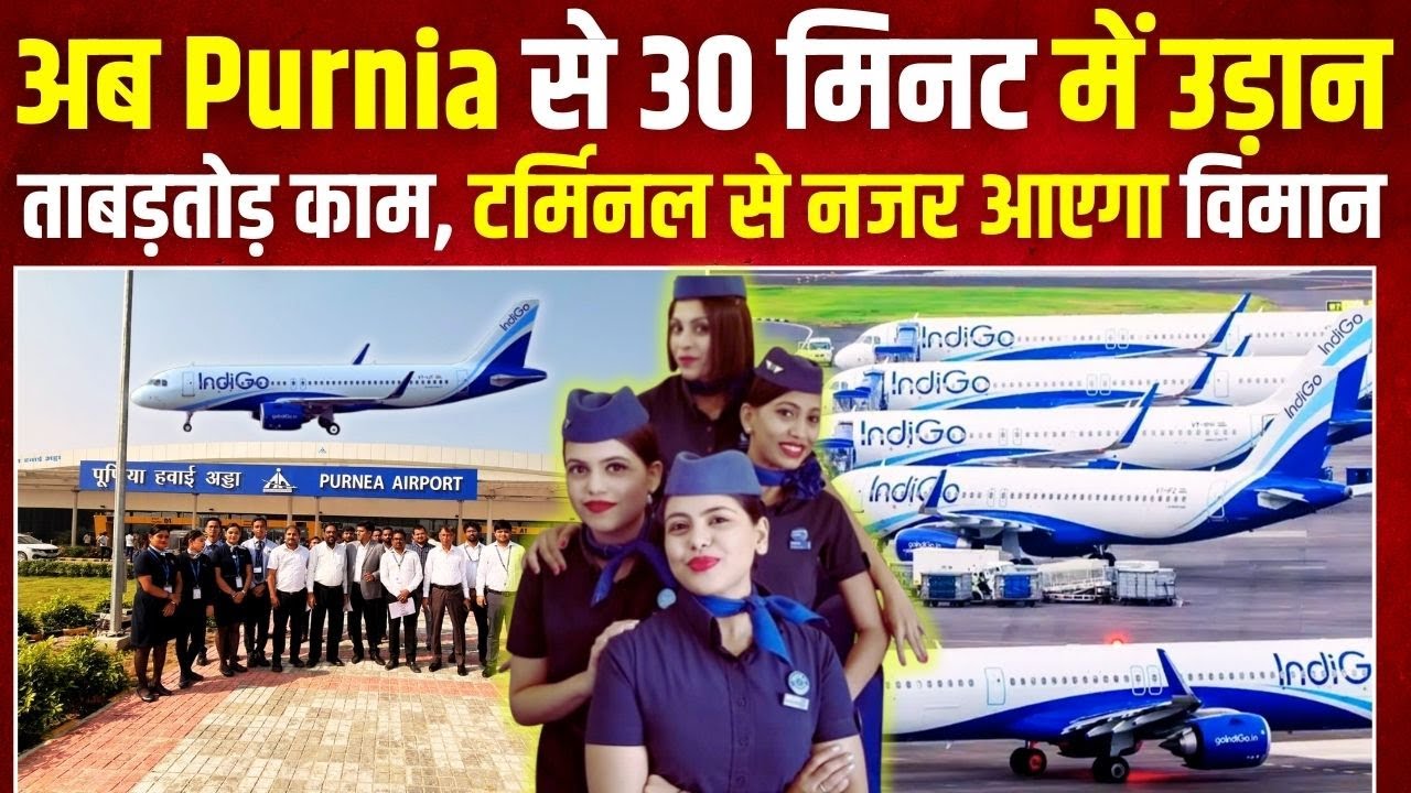Purnia Airport से अब 1 घंटे नहीं सिर्फ 30 मिनट में उड़ान, फुल रफ़्तार में चल रहा काम, नई फ्लाइट