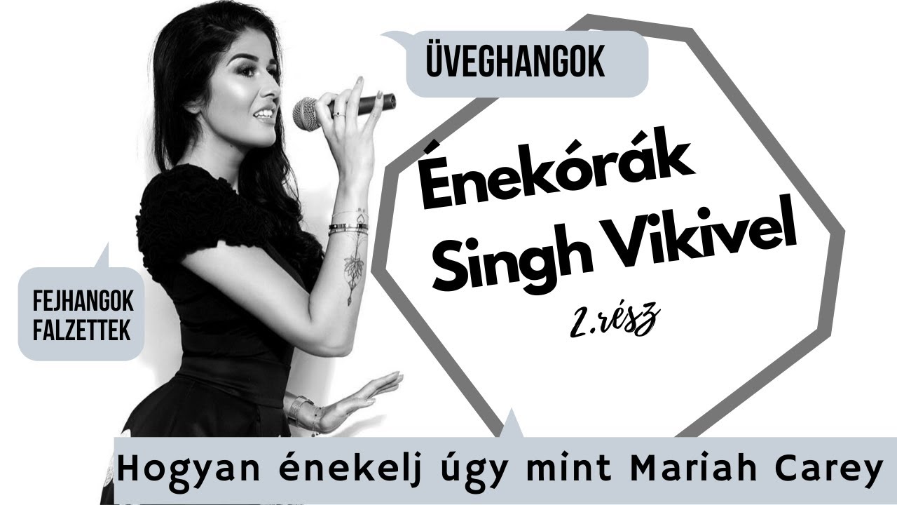 Énekórák Singh Vikivel- Hogyan énekelj úgy mint Mariah Carey? ( FALZETT/ FEJHANG/ ÜVEGHANG)