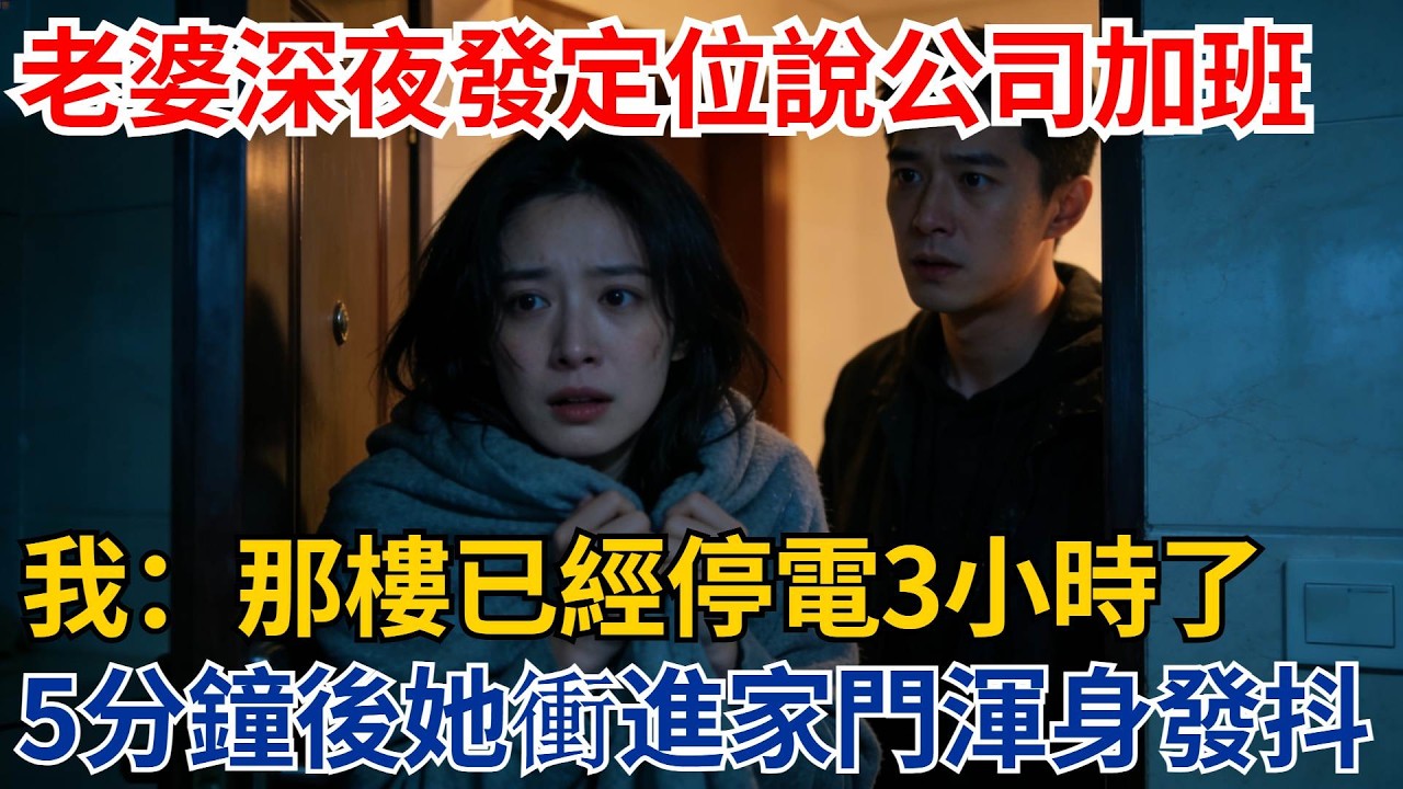 老婆深夜發定位說在公司加班，我回了句：“那樓已經停電三小時了”，五分鐘後她衝進家門渾身發抖【都市際遇】#都市情感#情感故事#妻子出軌#出軌故事#婚姻背叛#反轉劇情