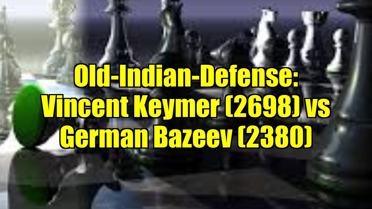 Old-Indian-Defense: Vincent Keymer (2698) vs German Bazeev (2380)