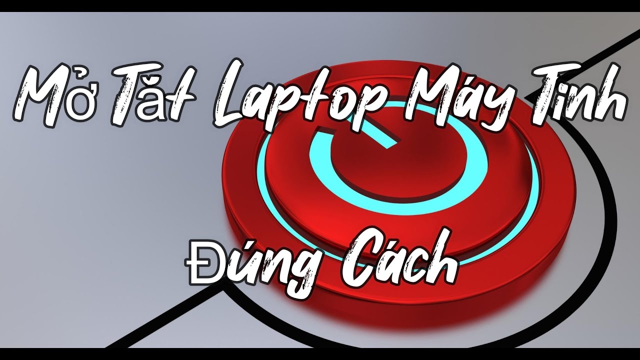 Cách MỞ TẮT máy tính Laptop Đúng Cách Cho người mới sử dụng
