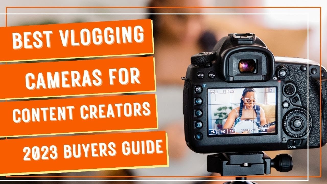 The Best Vlogging Cameras for Content Creators: 2023 Buyers Guide