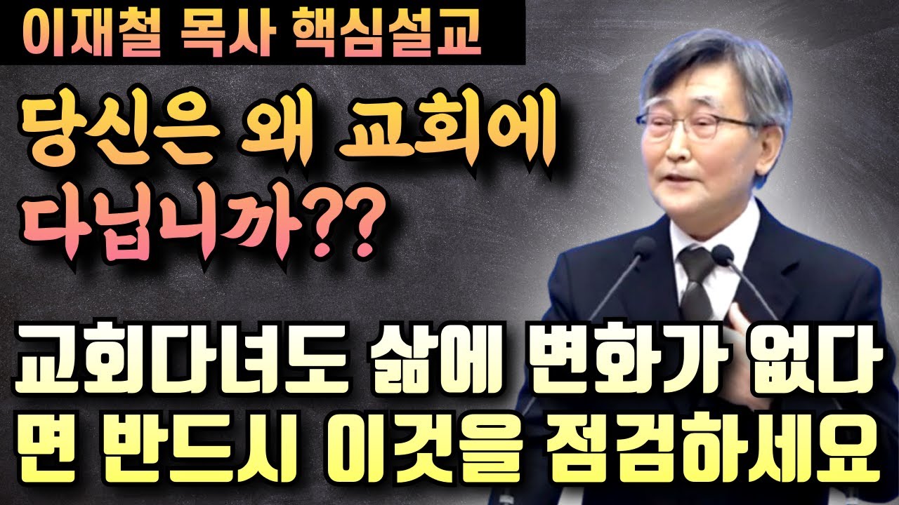 교회 다니면서도 내 삶에 아무런 변화가 없다면 반드시 이것을 점검해야만 합니다 | 이재철 목사 핵심설교