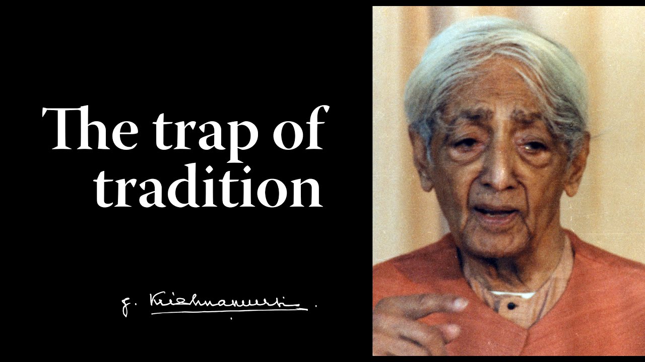 The trap of tradition | Krishnamurti