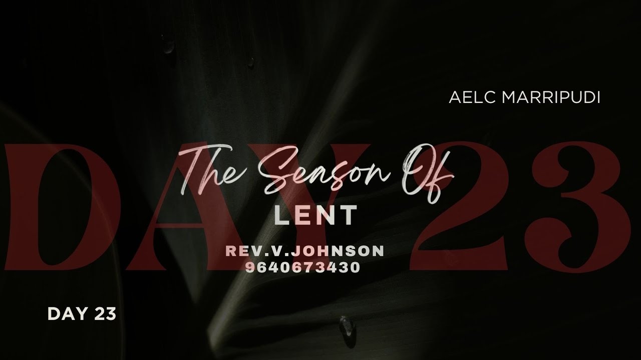 The season of lent ( DAY 23 )  ( BY REV . V. JOHNSON 9640673430 ( DATE 16 -03 - 2026 )