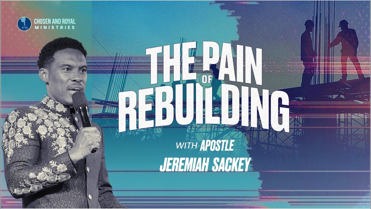 The Pain of Rebuilding  | March 01, 2026 - Apostle Jeremiah Sackey