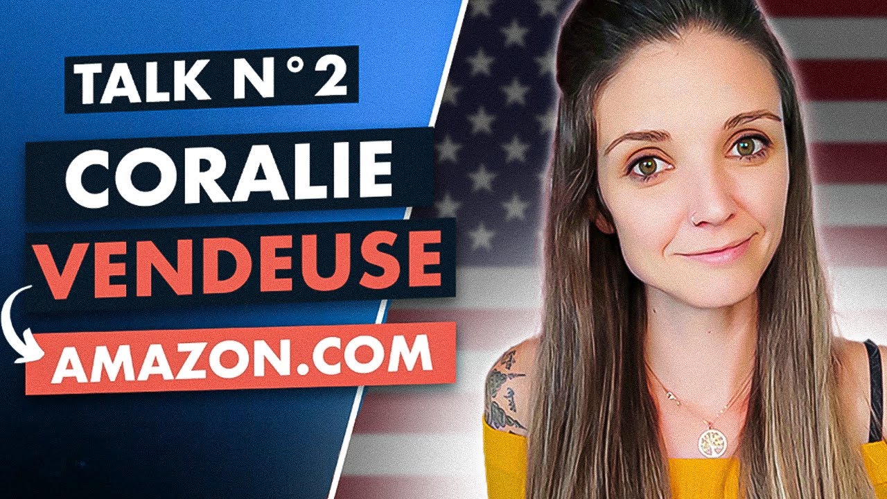Comment devenir VENDEUR sur AMAZON USA ? L'histoire de Coralie (Talk N°2)