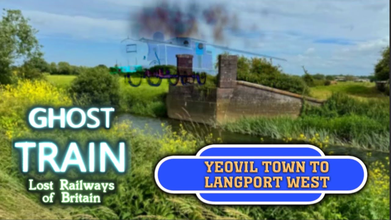 Ghost Train: Yeovil Town to Langport West (Lost Somerset Railway)
