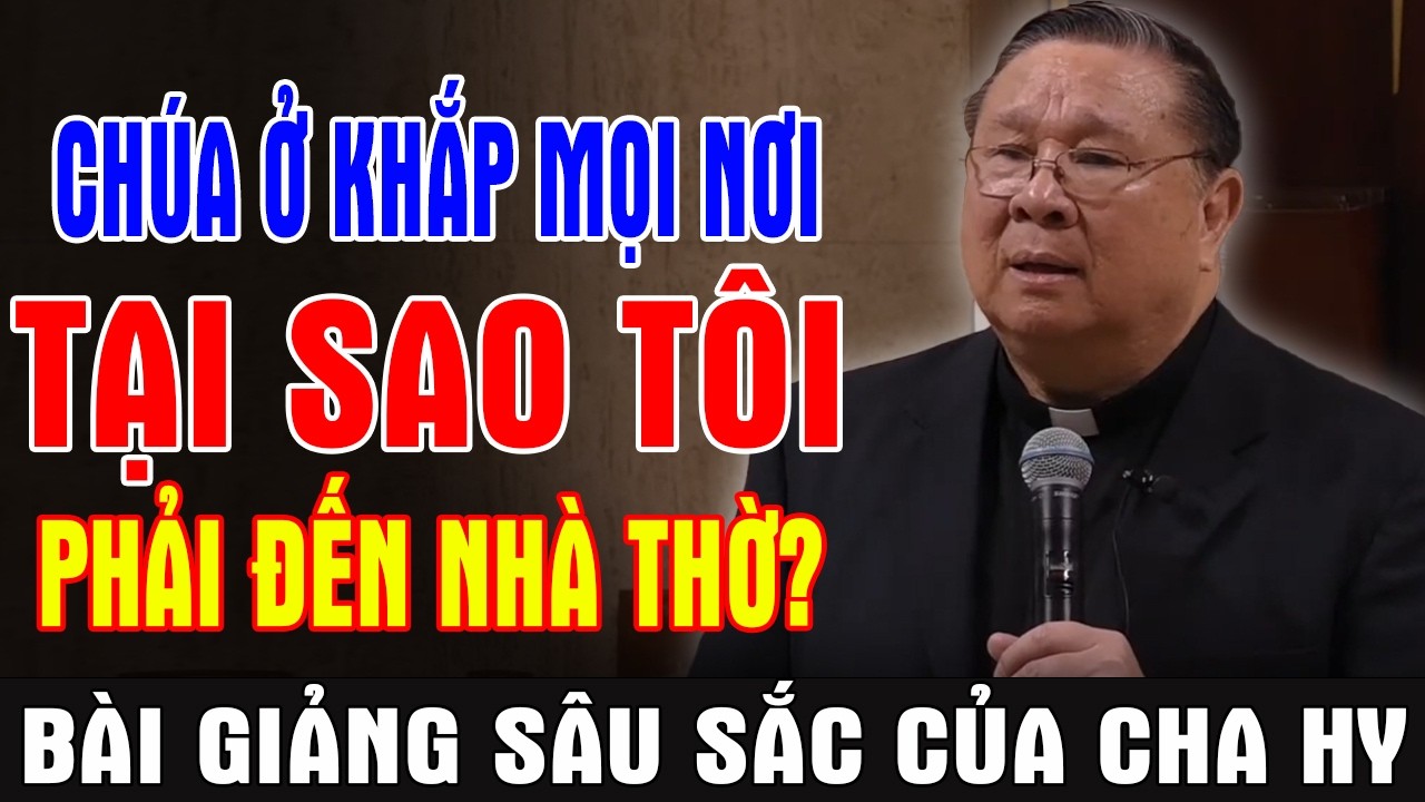 CHÚA Ở KHẮP MỌI NƠI TẠI SAO TÔI PHẢI ĐẾN NHÀ THỜ? | Bài Giảng Sâu Sắc Của Lm Matthew Nguyễn Khắc Hy