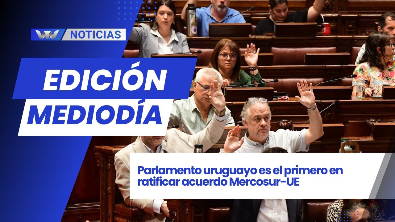 Edición Mediodía 26/02 | Parlamento uruguayo es el primero en ratificar acuerdo Mercosur-UE