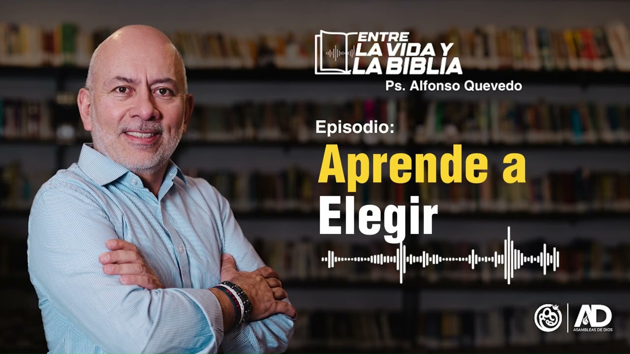 Aprende a elegir - Entre la vida y la Biblia - Alfonso Quevedo | La Gran Comisión
