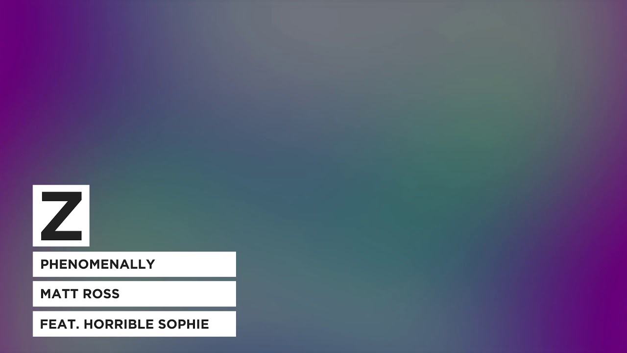 Matt Ross - Phenomenally (Feat. Horrible Sophie)