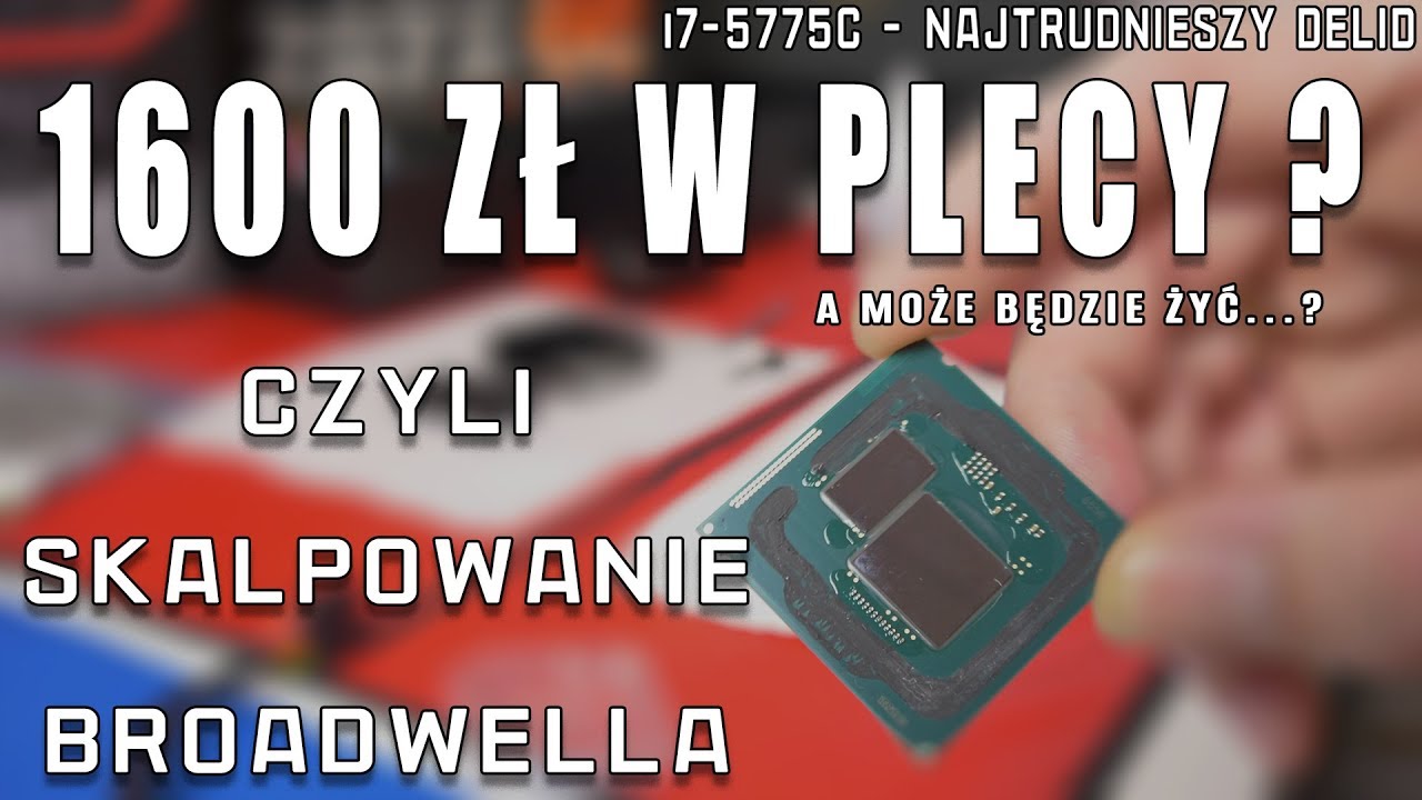 Skalpowanie Broadwella i7 5775C najtrudniejszy cpu do delide  - VBT
