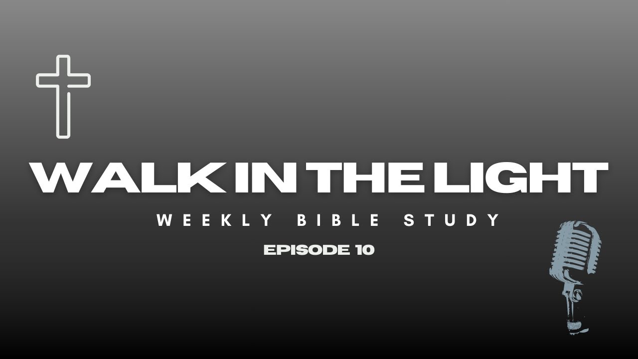 Episode 10 | Walk In The Light | Bible Study Series