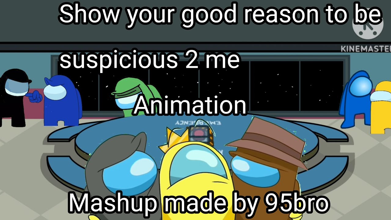 Show your good reason to be suspicious 2 me Animation ( Mashup made by 95bro )
