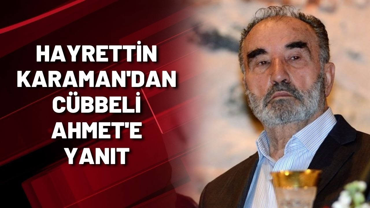 HAYRETTİN KARAMAN'DAN CÜBBELİ AHMET'E YANIT