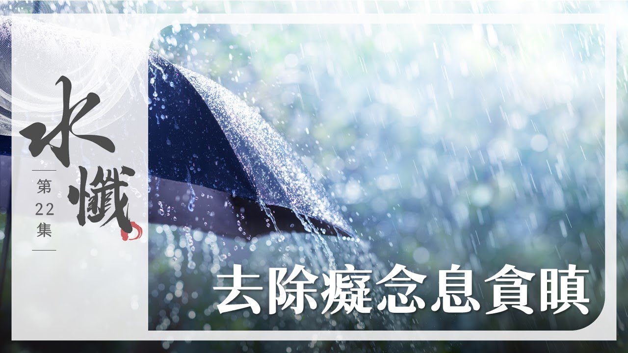 【法譬如水】 去除癡念息貪瞋 - 第22集｜水懺｜慈悲三昧水懺｜ 20250225